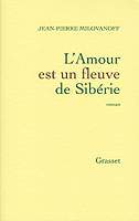 L'Amour est un fleuve de siberie - J.P. Milovanoff - Editions Grasset 2009