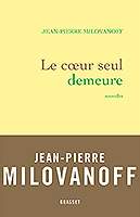 Le cœur seul demeure - J.P. Milovanoff - Editions Grasset 2018