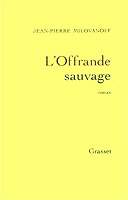 L'offrande sauvage - J.P. Milovanoff - Editions Grasset 1999
